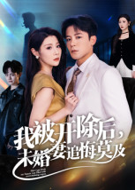 我被開除后，未婚妻追悔莫及